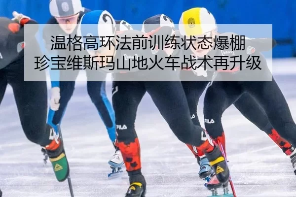 温格高环法前训练状态爆棚 珍宝维斯玛山地火车战术再升级